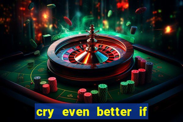 cry even better if you beg pt br